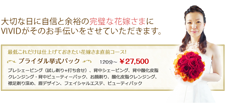 大切な日に自信と余裕の完璧な花嫁さまにVIVIDがそのお手伝いをさせていただきます。